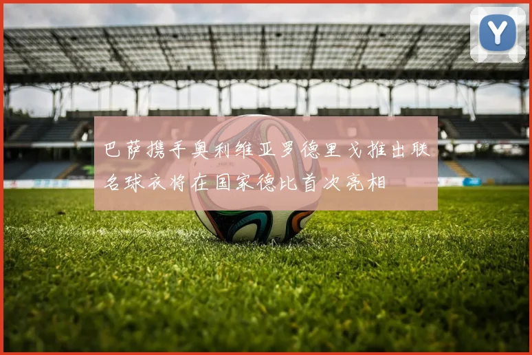 巴萨携手奥利维亚罗德里戈推出联名球衣将在国家德比首次亮相