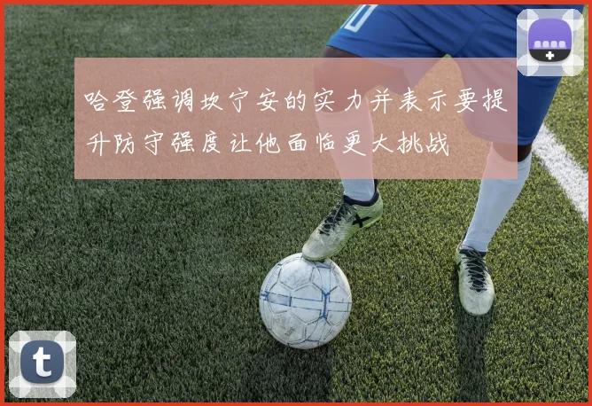 哈登强调坎宁安的实力并表示要提升防守强度让他面临更大挑战